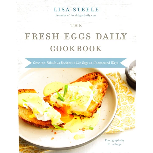By Lisa Steele (Author) The Fresh Eggs Daily Cookbook: Over 100 Fabulous Recipes to Use Eggs in Unexpected Ways