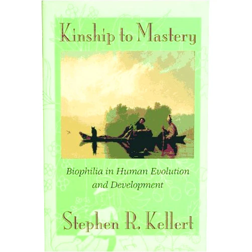 Stephen R. Kellert Kinship to Mastery: Biophilia in Human Evolution and Development