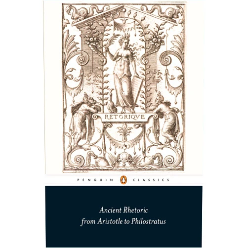Thomas Habinek Ancient Rhetoric: From Aristotle to Philostratus (Penguin Classics)