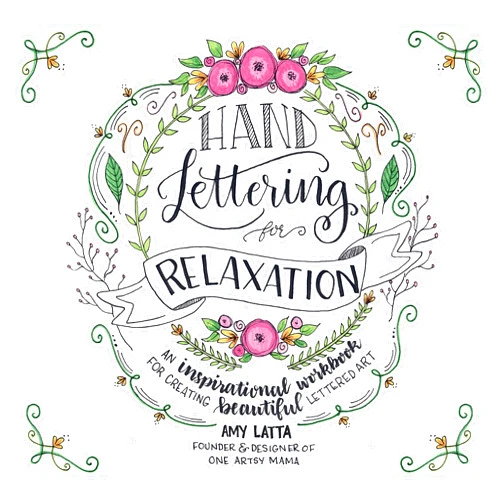 By Amy Latta (Author) Hand Lettering for Relaxation: An Inspirational Workbook for Creating Beautiful Lettered Art