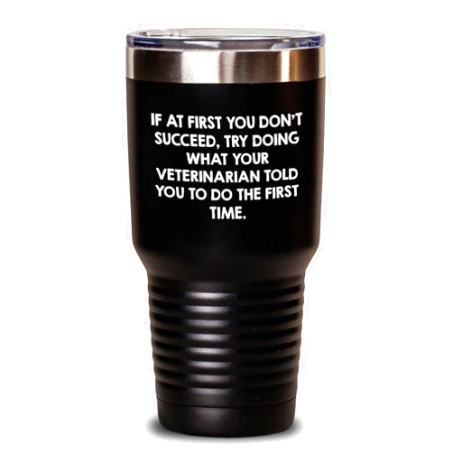 NAPAVI Funny Veterinarian Tumbler, If At First You Don't Succeed, Try Doing What Your Vet Told You to Do The First Time Father's Day Unique Gifts for Veterinarians from Kids, Wife