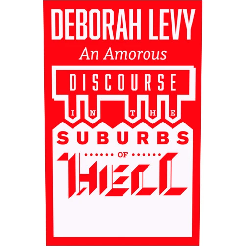 By Deborah Levy (Author) An Amorous Discourse in the Suburbs of Hell