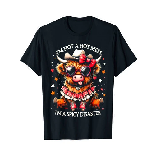 I'm Not A Hot Mess I'm A Spicy Disaster Sarcastic Cute Highland Cow I'm Not A Hot Mess I'm A Spicy Disaster T-Shirt