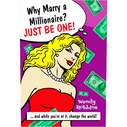 By Wendy Robbins (Author) Format: Kindle Edition Why Marry a Millionaire? Just Be One!: And While Youre at It, Change the World!