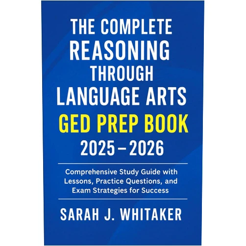 By Sarah J. Whitaker (Author) The Complete Reasoning Through Language Arts GED Prep Book 2025-2026: Comprehensive Study Guide with Lessons, Practice Questions, and Exam Strategies for Success