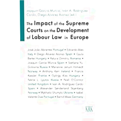 Joaquín García Murcia,Iván A. Rodríguez Cardo,Diego Álvarez Alonso The impact of the Supreme Courts on the Development of Labour Law in Europe