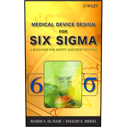 Basem Said El-Haik,Khalid S. Mekki Medical Device Design for Six Sigma: A Road Map for Safety and Effectiveness