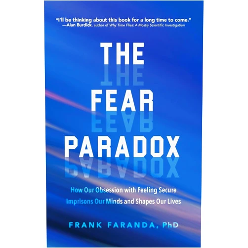By Frank Faranda PhD (Author) The Fear Paradox: How Our Obsession with Feeling Secure Imprisons Our Minds and Shapes Our Lives (Learning to Take Risks, Overcoming Anxieties)