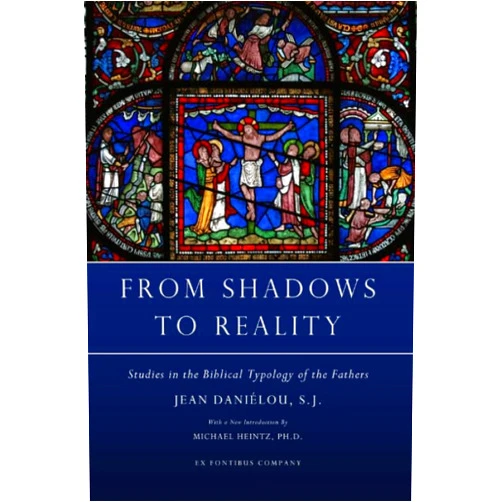 Jean Danielou,Ex Fontibus Company,Wulstan Hibberd,Msgr Michael Heintz From Shadows to Reality: Studies in the Biblical Typology of the Fathers