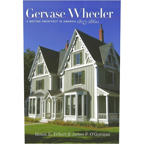 Renée Tribert,James F. O’Gorman Gervase Wheeler: A British Architect in America, 1847–1860 (The Driftless Connecticut Series & Garnet Books)
