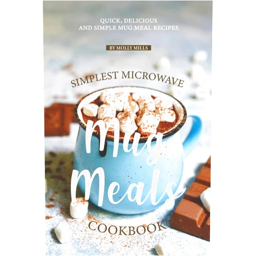 By Molly Mills (Author) Simplest Microwave Mug Meals Cookbook: Quick, Delicious and Simple Mug Meal Recipes