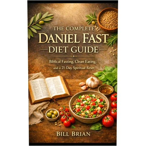 Bill Brian The Complete Daniel Fast Diet Guide: Biblical Fasting, Clean Eating, And A 21-Day Spiritual Reset (The Daniel Fast Series)