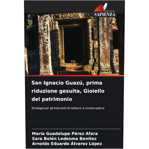 Italian Edition by María Guadalupe Pérez Afara (Author), Sara Belén Ledesma Benítez (Author), Arnoldo Eduardo Alvarez López (Author) & 1 more San Ignacio Guazú, prima riduzione gesuita, Gioiello del patrimonio: Strategia per gli interventi di restauro e conservazione (Italian Edition)