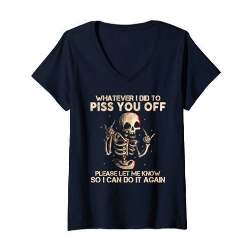 Whatever I Did To Piss You Off Skull Funny GIft Womens Whatever I Did To Piss You Off Skull Funny GIft V-Neck T-Shirt