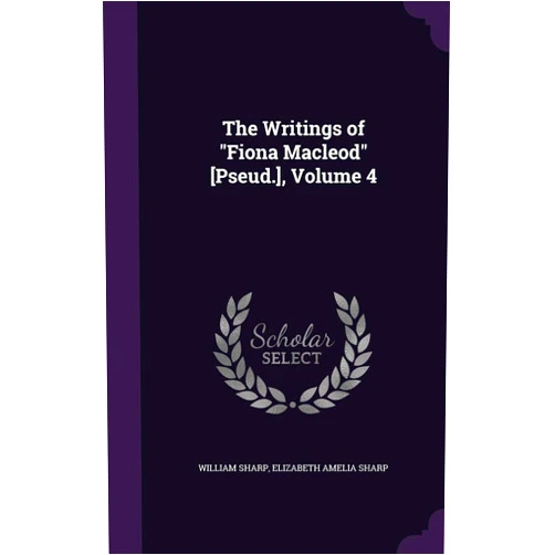 William Sharp,Elizabeth Amelia Sharp The Writings of 