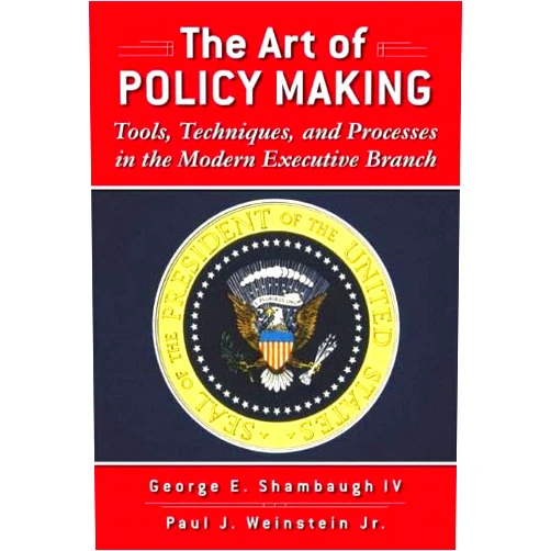 By George E. Shambaugh IV (Author), Paul J. Weinstein Jr. (Author) The Art of Policymaking: Tools, Techniques, and Processes in the Modern Executive Branch