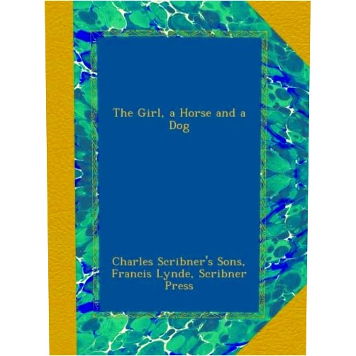 Charles Scribner's Sons,Francis Lynde,Scribner Press The Girl, a Horse and a Dog
