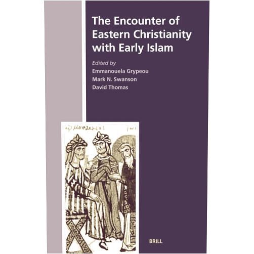 Emmanouela Grypeou,Mark N. Swanson,David Thomas The Encounter of Eastern Christianity With Early Islam