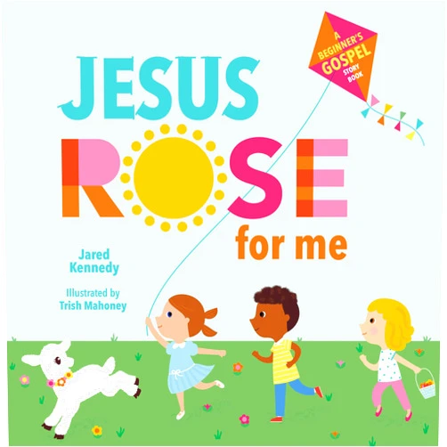 By Jared Kennedy (Author), Trish Mahoney (Illustrator) Jesus Rose for Me: The True Story of Easter (A Beginner's Gospel Story Book)