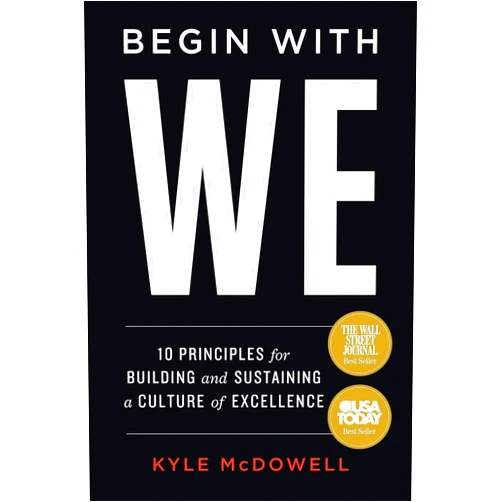 Kyle McDowell Begin With WE: 10 Principles for Building and Sustaining a Culture of Excellence