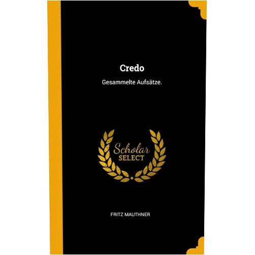 Fritz Mauthner Credo: Gesammelte Aufsätze. (German Edition)