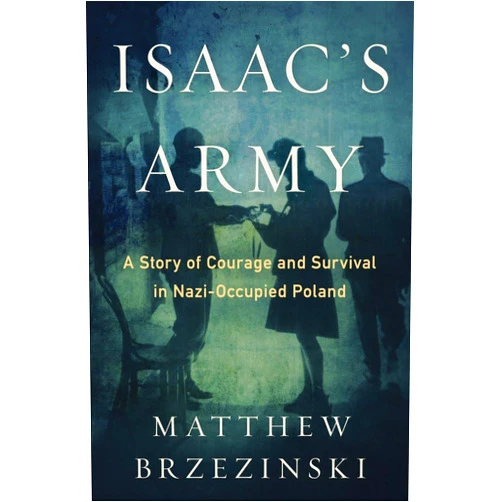 Matthew Brzezinski Isaac's Army: A Story of Courage and Survival in Nazi-Occupied Poland