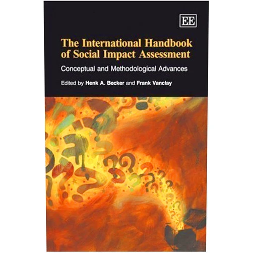 By Henk A. Becker (Editor), Frank Vanclay (Editor) The International Handbook of Social Impact Assessment: Conceptual and Methodological Advances