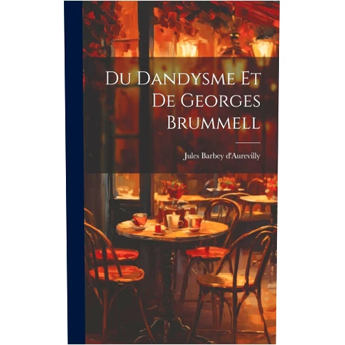 Jules Barbey D'Aurevilly Du Dandysme Et De Georges Brummell (French Edition)