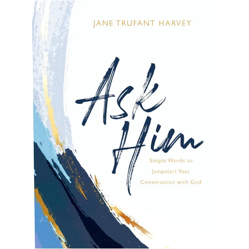 By Jane Trufant Harvey (Author) Ask Him: Simple Words to Jumpstart Your Conversation with God