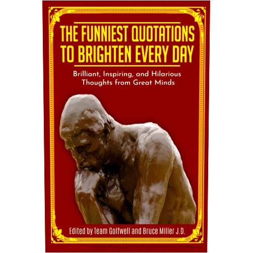 By Team Golfwell (Author), Bruce Miller J.D. (Author) The Funniest Quotations to Brighten Every Day: Brilliant, Inspiring, and Hilarious Thoughts from Great Minds (Quotes to Inspire)