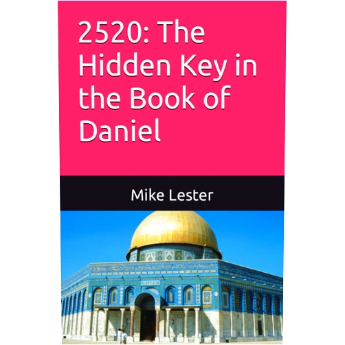 Mike Lester 2520: The Hidden Key in the Book of Daniel: A Codebreaker Looks at the Book of Daniel