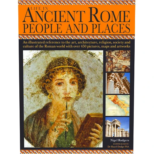 By Nigel Rodgers (Author) Life in Ancient Rome: People & Places: An Illustrated Reference To The Art, Architecture, Religion, Society And Culture Of The Roman World With Over 450 Pictures, Maps And Artworks