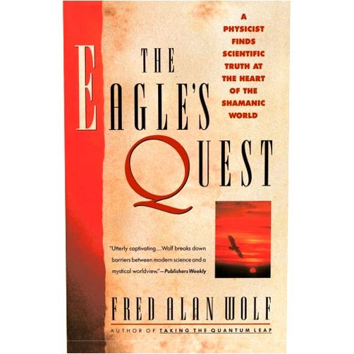 By Fred Alan Wolf (Author) The Eagle's Quest: A Physicist Finds the Scientific Truth at the Heart of the Shamanic World