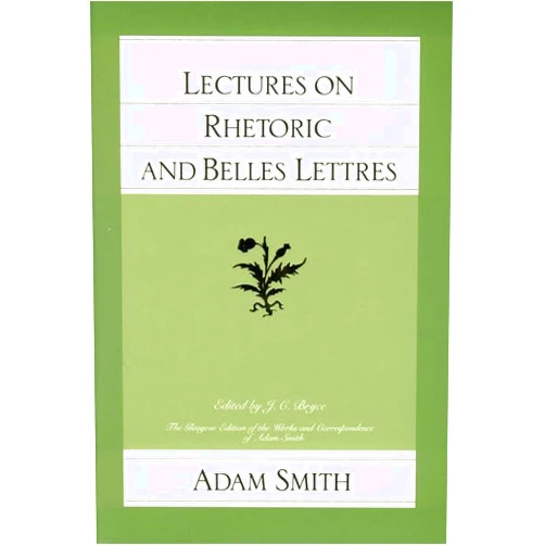 Adam Smith Lectures on Rhetoric and Belles Lettres (The Glasgow Edition of the Works and Correspondence of Adam Smith, Vol. 4)