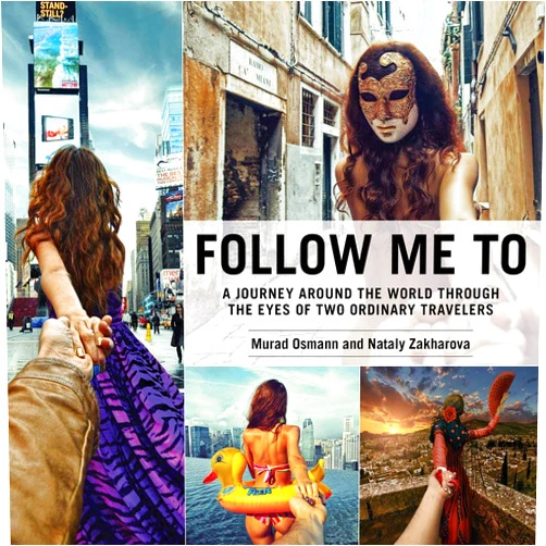 Murad Osmann,Nataly Zakharova Follow Me To: A Journey around the World Through the Eyes of Two Ordinary Travelers