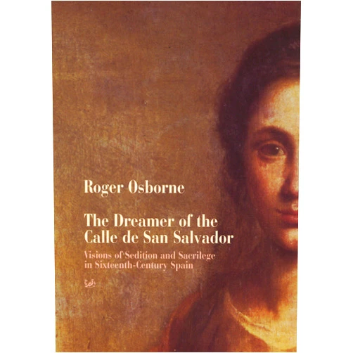 By Roger Osborne (Author) Format: Kindle Edition The Dreamer Of Calle San Salvador: Visions of Sedition and Sacrilege in Sixteenth-century Spain