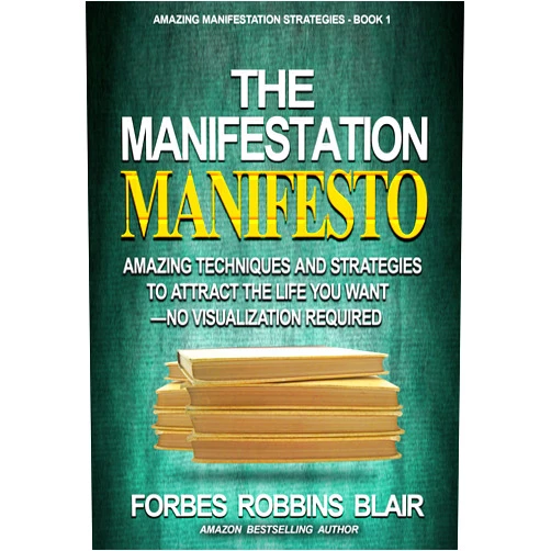 By Forbes Robbins Blair (Author), Rob Morrison (Editor) Format: Kindle Edition The Manifestation Manifesto: Amazing Techniques and Strategies to Attract the Life You Want - No Visualization Required (Amazing Manifestation Strategies Book 1)