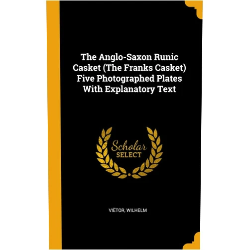 By Viëtor Wilhelm (Author) The Anglo-Saxon Runic Casket (The Franks Casket) Five Photographed Plates With Explanatory Text