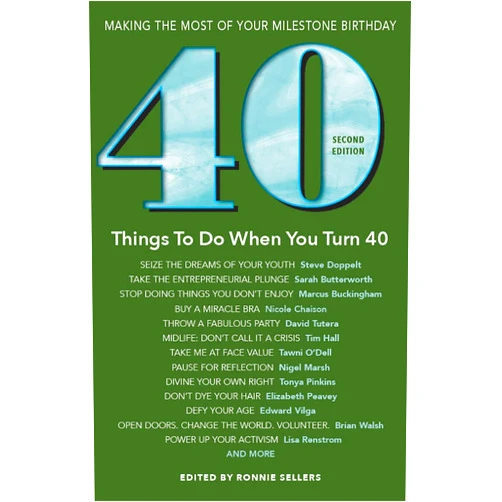 Ronnie Sellers 40 Things To Do When You Turn 40, Second Edition - 40 Achievers on How to Make the Most of Your 40th Milestone Birthday (Milestone Series)