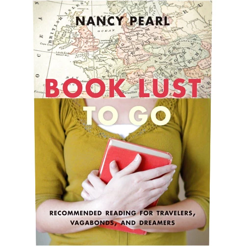 Nancy Pearl Book Lust To Go: Recommended Reading for Travelers, Vagabonds, and Dreamers