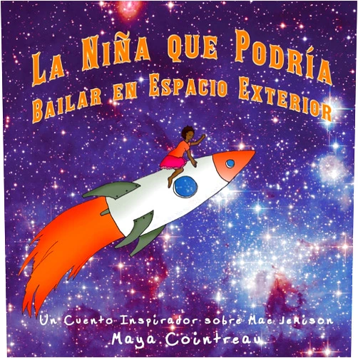 Maya Cointreau La Niña que Podría Bailar en Espacio Exterior - Un Cuento Inspirador sobre Mae Jemison (The Girls Who Could) (Spanish Edition)