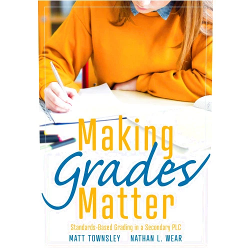 By Matt Townsley (Author), Nathan L. Wear (Author) Making Grades Matter: Standards-Based Grading in a Secondary PLC (A practical guide for PLCs and standards-based grading at the secondary education level)