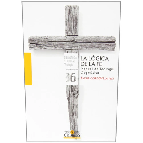 Pedro José Fernández Castelao,Santiago Madrigal Terrazas,Carlos Martínez Oliveras,Nurya Martínez-Gayol Fernández,Pedro Rodríguez Panizo,Gabino Uríbarri Bilbao,Ángel Cordovilla Pérez La lógica de la fe: Manual de Teología Dogmática