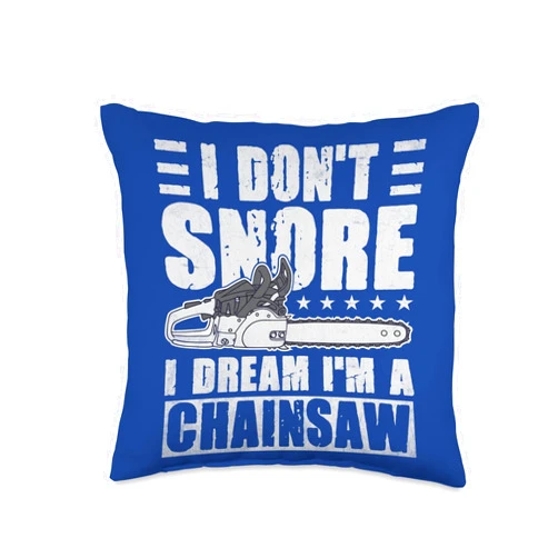 Funny Logger I Don't Snore I Dream I'm A Chainsaw I Don't Snore I Dream I'm A Chainsaw Funny Lumberjack Logger Throw Pillow, 16x16, Multicolor