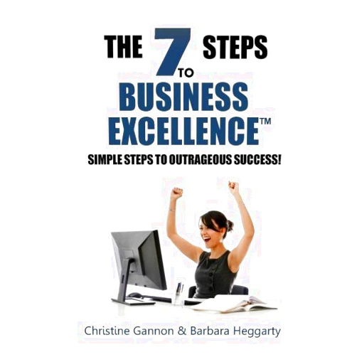 Christine Gannon,Barbara Heggarty 7 Steps to Business Excellence: Simple Steps to Outrageous Success!