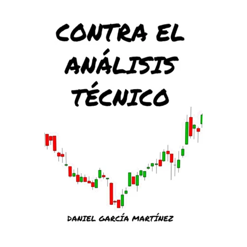Daniel García Martínez Contra el análisis técnico (Spanish Edition)