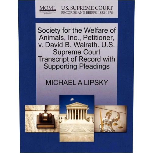 By Michael A Lipsky (Author) Society for the Welfare of Animals, Inc., Petitioner, V. David B. Walrath. U.S. Supreme Court Transcript of Record with Supporting Pleadings