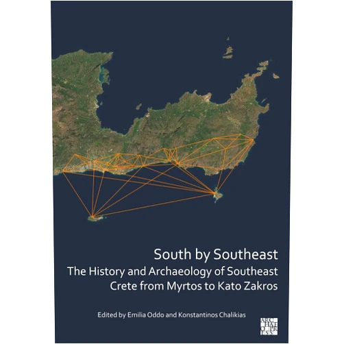 Konstantinos Chalikias,Emilia Oddo South by Southeast: The History and Archaeology of Southeast Crete from Myrtos to Kato Zakros