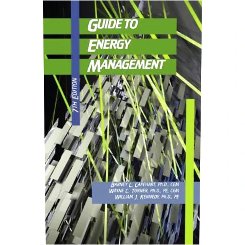 Barney L. Capehart Ph.D. CEM,Wayne C. Turner Ph.D. PE CEM,William J. Kennedy Ph.D. PE Guide to Energy Management, Seventh Edition
