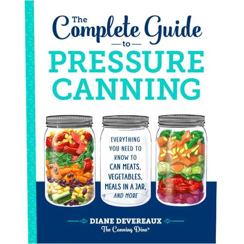 Diane Devereaux - The Canning Diva The Complete Guide to Pressure Canning: Everything You Need to Know to Can Meats, Vegetables, Meals in a Jar, and More